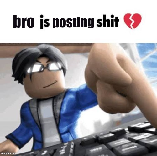 bro js posting shit Blank Meme Template