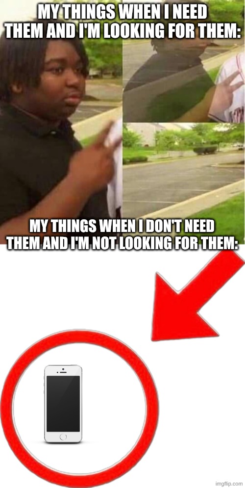 image title | my things when I need them and I'm looking for them:; my things when I don't need them and I'm not looking for them: | image tagged in disappearing,red arrow pointing meme | made w/ Imgflip meme maker