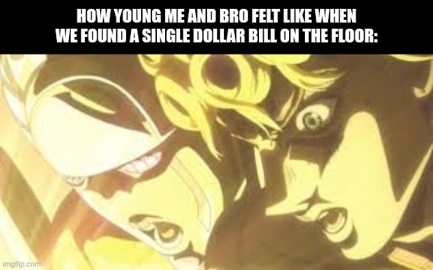 jackpot: | how young me and bro felt like when we found a single dollar bill on the floor: | image tagged in shining light giorno,golden wind,jojo's bizarre adventure | made w/ Imgflip meme maker