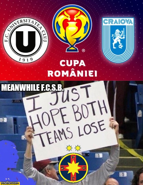 Betano Romania Cup Final: U Cluj vs U Craiova meme | Meanwhile F.C.S.B. | image tagged in i just hope both teams lose guy with a sign,u cluj,craiova,cupa romaniei,memes,funny | made w/ Imgflip meme maker
