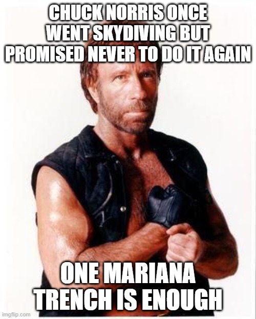 Why else do you think it's so deep? | Chuck Norris once went skydiving but promised never to do it again; One Mariana Trench is enough | image tagged in memes,chuck norris flex,chuck norris,skydiving,powerful,ocean | made w/ Imgflip meme maker