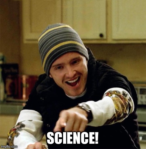 Science, bitch | Science! | image tagged in science bitch | made w/ Imgflip meme maker