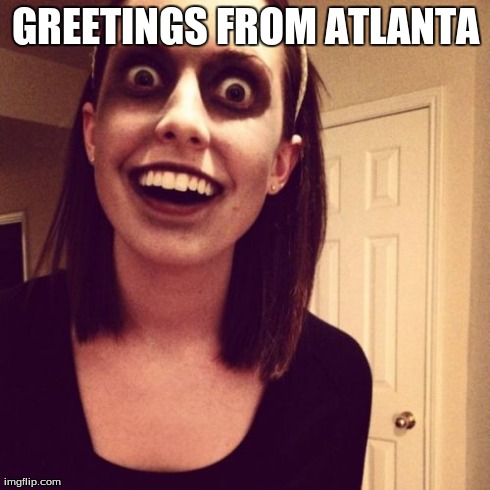 Zombie Overly Attached Girlfriend Meme | GREETINGS FROM ATLANTA | image tagged in memes,zombie overly attached girlfriend | made w/ Imgflip meme maker