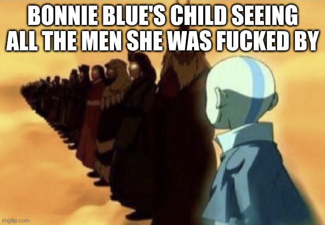Mom, why do i have 100+ Dads? | Bonnie blue's child seeing all the men she was fucked by | image tagged in bonnie blue,avatar | made w/ Imgflip meme maker
