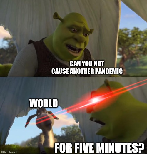 Can we stop? | Can you not cause another pandemic; World; For five minutes? | image tagged in shrek for five minutes,funny,funny memes,relatable,memes | made w/ Imgflip meme maker