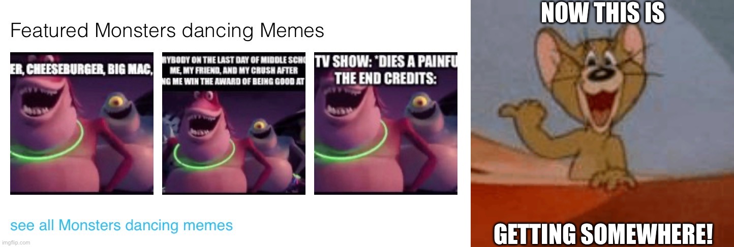 SIR, A SECOND GUY HAS USED THE DANCING MONSTERS | NOW THIS IS; GETTING SOMEWHERE! | image tagged in get a load of this guy,not really a gif,accomplishment,look at this,featured | made w/ Imgflip meme maker
