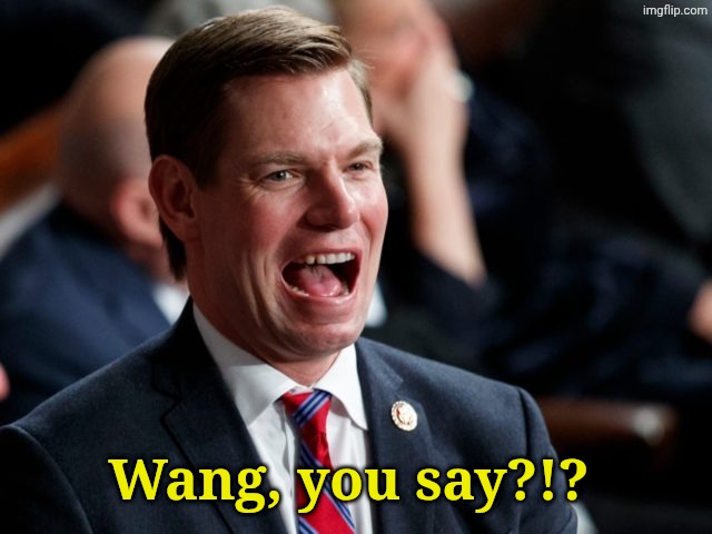 eric swalwell | Wang, you say?!? | image tagged in eric swalwell | made w/ Imgflip meme maker