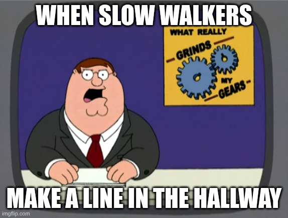 Peter Griffin News Meme | When slow walkers; make a line in the hallway | image tagged in memes,peter griffin news | made w/ Imgflip meme maker