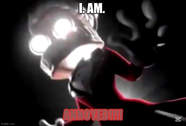 Caine Crashout | I. AM. ANNOYED!!!! | image tagged in caine crashout | made w/ Imgflip meme maker