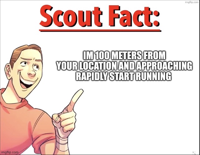Scout is comign 4 u | image tagged in scout is comign 4 u | made w/ Imgflip meme maker