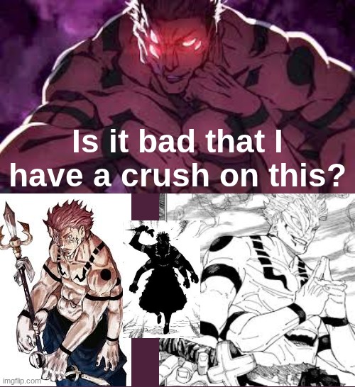 I have issues man | Is it bad that I have a crush on this? | image tagged in sukuna true form,sukuna,simp,king of curses | made w/ Imgflip meme maker