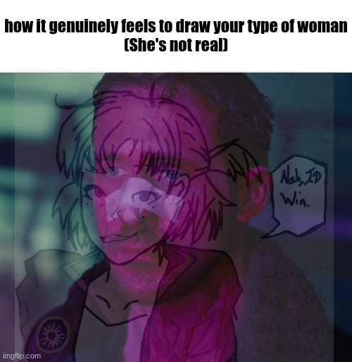 It hurts man | how it genuinely feels to draw your type of woman
(She's not real) | image tagged in sad ryan gosling | made w/ Imgflip meme maker