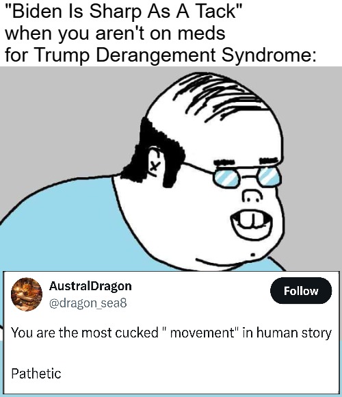 "Biden Is Sharp As A Tack" 
when you aren't on meds for Trump Derangement Syndrome: | image tagged in actually,democrats,trump derangement syndrome,donald trump,politics | made w/ Imgflip meme maker