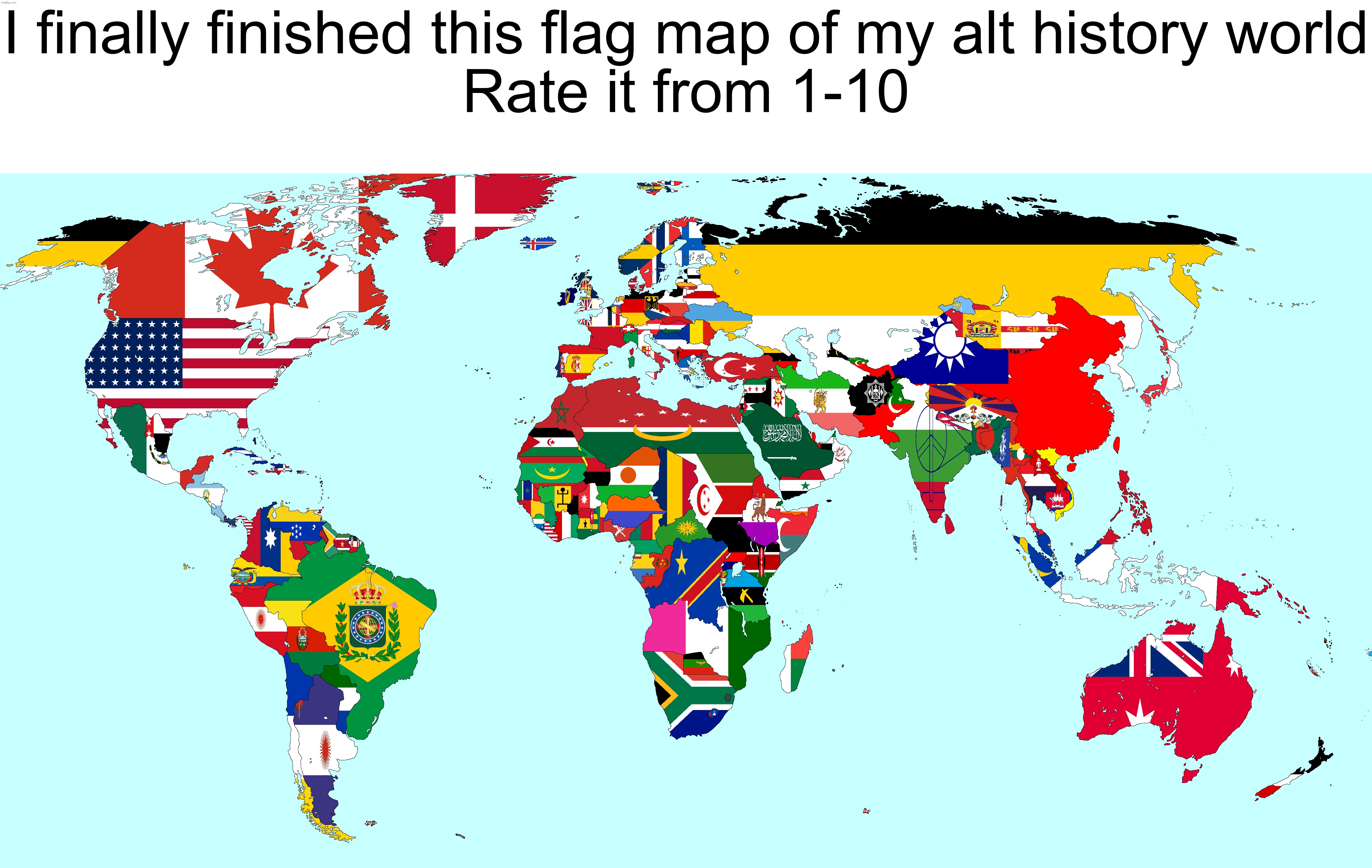 I finally finished this flag map of my alt history world
Rate it from 1-10 | made w/ Imgflip meme maker