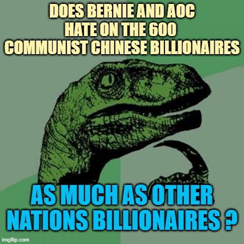 Philosoraptor Meme | does bernie and aoc
hate on the 600 
Communist chinese Billionaires; as much as other nations billionaires ? | image tagged in memes,philosoraptor | made w/ Imgflip meme maker