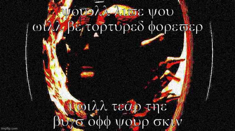 you'll live you will be tortured forever i will tear the bugs off your skin | made w/ Imgflip meme maker