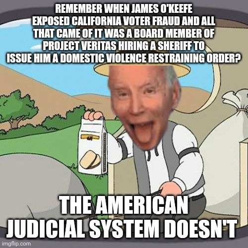 People still having faith in the Constantinople system of governance is an unwelcome miracle | Remember when James o'keefe exposed California voter fraud and all that came of it was a board member of project veritas hiring a sheriff to issue him a domestic violence restraining order? The American judicial system doesn't | image tagged in memes,pepperidge farm remembers,government corruption,scumbag government,lawyer and cop testifying | made w/ Imgflip meme maker