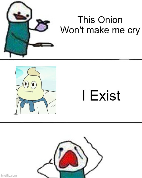 Steven universe | This Onion Won't make me cry; I Exist | image tagged in this onion won't make me cry | made w/ Imgflip meme maker