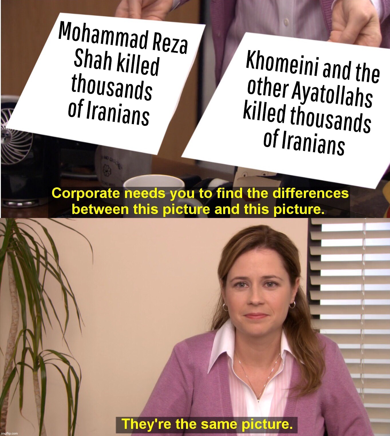 there the same image | Khomeini and the
other Ayatollahs
killed thousands
of Iranians; Mohammad Reza
Shah killed  
thousands   
of Iranians | image tagged in there the same image | made w/ Imgflip meme maker