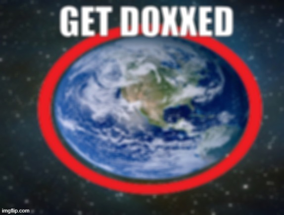 GET DOXXED! | image tagged in get doxxed | made w/ Imgflip meme maker