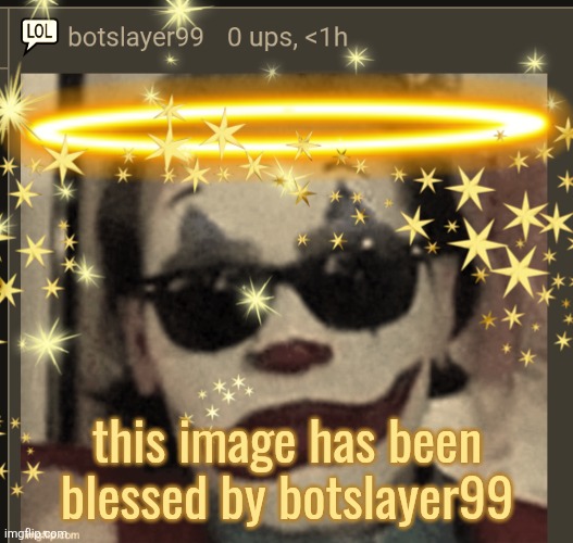 this image has been blessed by botslayer99 | made w/ Imgflip meme maker