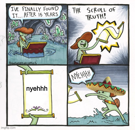 The Scroll Of Truth Meme | nyehhh | image tagged in memes,the scroll of truth | made w/ Imgflip meme maker
