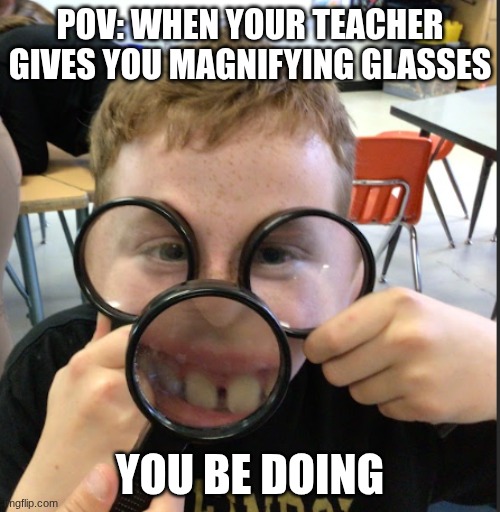 Big Face | POV: when your Teacher gives you magnifying glasses; You be doing | image tagged in screenshot 2026-05-13 10 28 22 am png,face | made w/ Imgflip meme maker