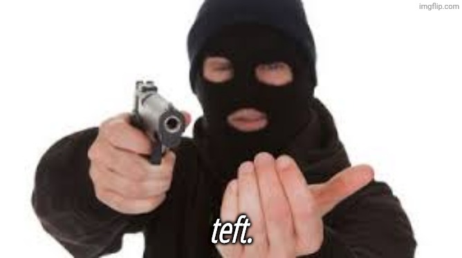 Robber | teft. | image tagged in robber | made w/ Imgflip meme maker