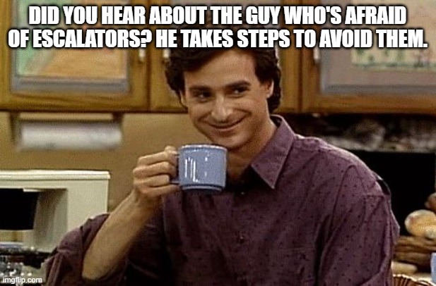 knee slapper 2 | Did you hear about the guy who's afraid of escalators? He takes steps to avoid them. | image tagged in dad joke | made w/ Imgflip meme maker