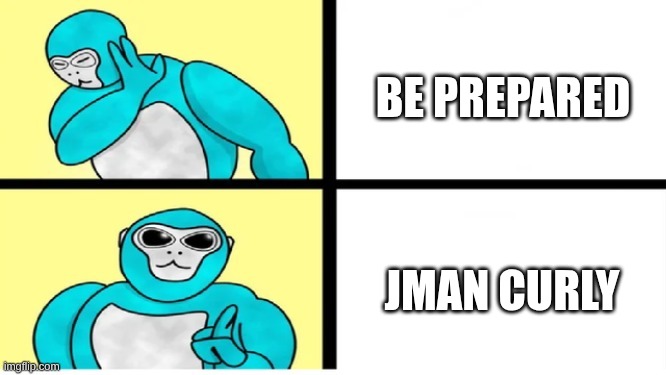 monkee | Be prepared; JMAN CURLY | image tagged in gorilla tag drake template | made w/ Imgflip meme maker