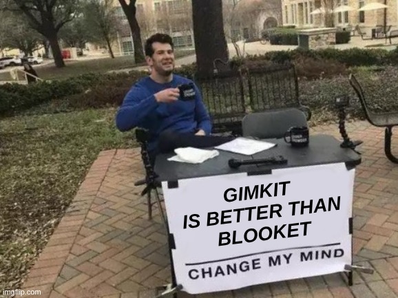 Gimkit meme | GIMKIT
 IS BETTER THAN
 BLOOKET | image tagged in memes,change my mind | made w/ Imgflip meme maker