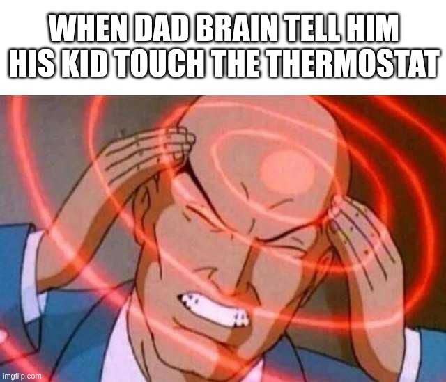 why | when dad brain tell him his kid touch the thermostat | image tagged in anime guy brain waves | made w/ Imgflip meme maker
