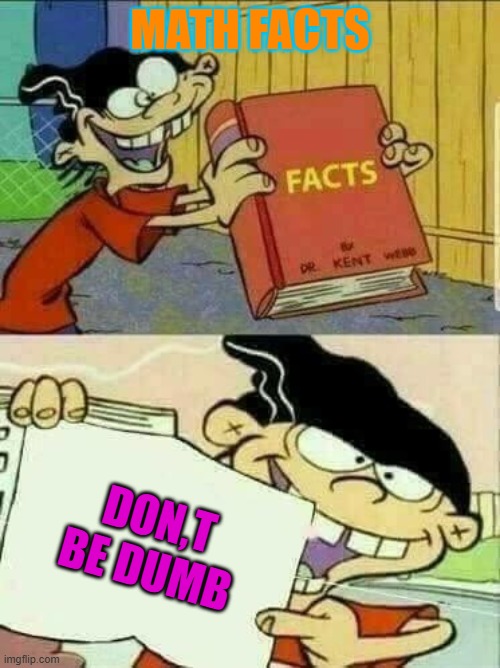 ian 67 | math facts; don,t be dumb | image tagged in double d facts book | made w/ Imgflip meme maker