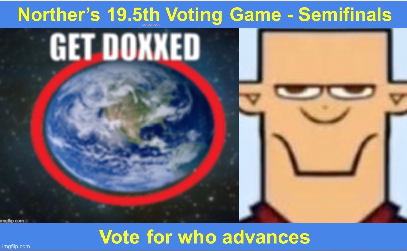 Semifinals round 2, Doctor vs myself | image tagged in voting game s19-5 | made w/ Imgflip meme maker