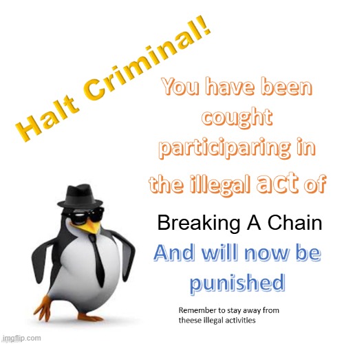 halt criminal 2.0 | Breaking A Chain | image tagged in halt criminal 2 0 | made w/ Imgflip meme maker