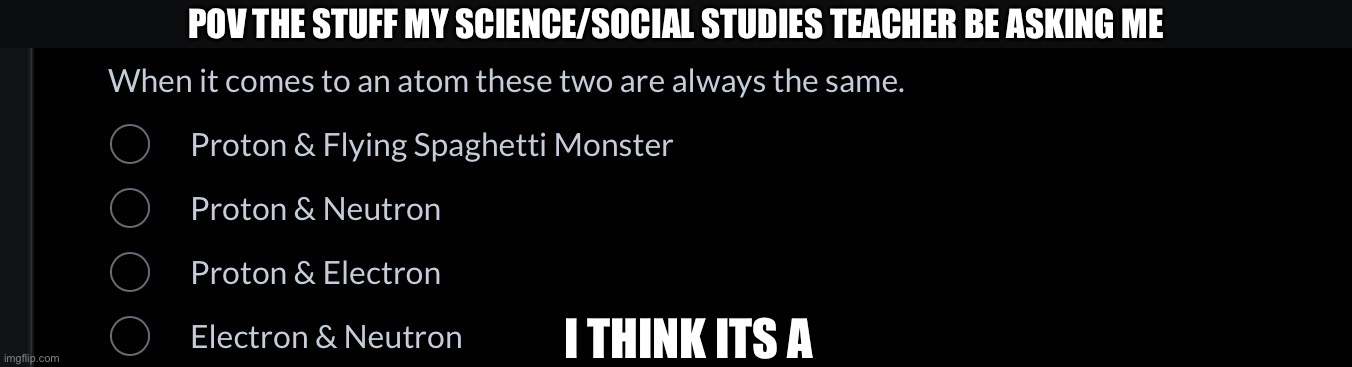 IMG_1141.jpeg | POV the stuff my science/social studies teacher be asking me; I think its a | image tagged in img_1141 jpeg | made w/ Imgflip meme maker