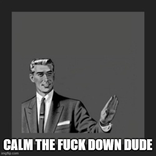 Kill Yourself Guy Meme | Calm The Fuck Down Dude | image tagged in memes,kill yourself guy | made w/ Imgflip meme maker