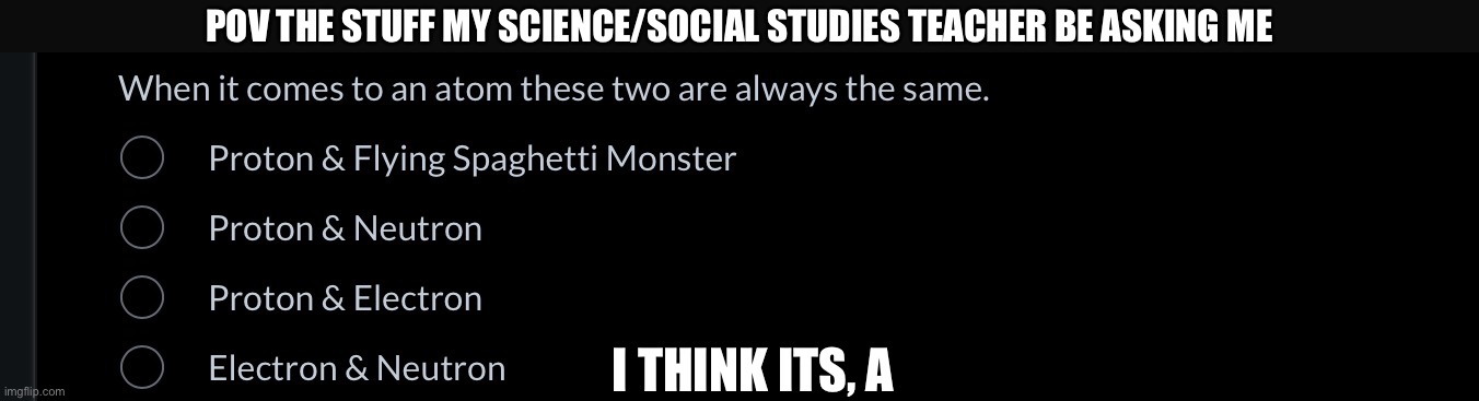 IMG_1141.jpeg | POV the stuff my science/social studies teacher be asking me; I think its, a | image tagged in img_1141 jpeg,remix | made w/ Imgflip meme maker