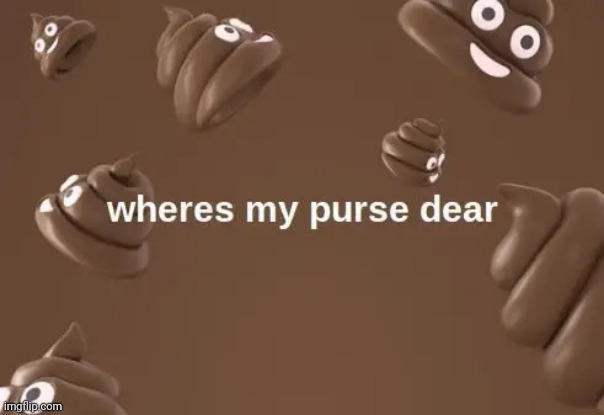 wheres my purse dear | image tagged in wheres my purse dear | made w/ Imgflip meme maker