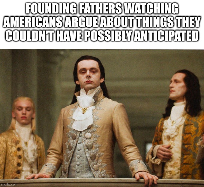 Founding Fathers | Founding fathers watching Americans argue about things they couldn't have possibly anticipated | image tagged in judgemental volturi | made w/ Imgflip meme maker