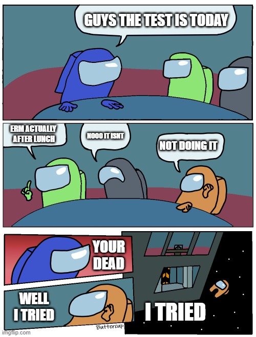 Among Us Meeting | guys the test is today; erm actually  after lunch; nooo it isnt; not doing it; your dead; well i tried; I tried | image tagged in among us meeting | made w/ Imgflip meme maker