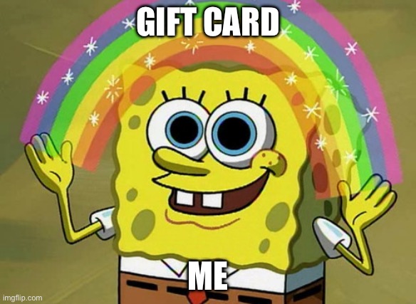 Imagination Spongebob Meme | Gift card; Me | image tagged in memes,imagination spongebob | made w/ Imgflip meme maker