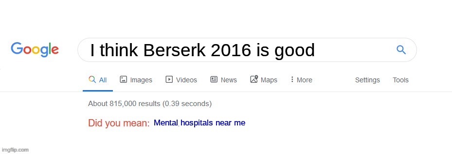 Mental hospitals near me. | I think Berserk 2016 is good; Mental hospitals near me | image tagged in did you mean,berserk | made w/ Imgflip meme maker