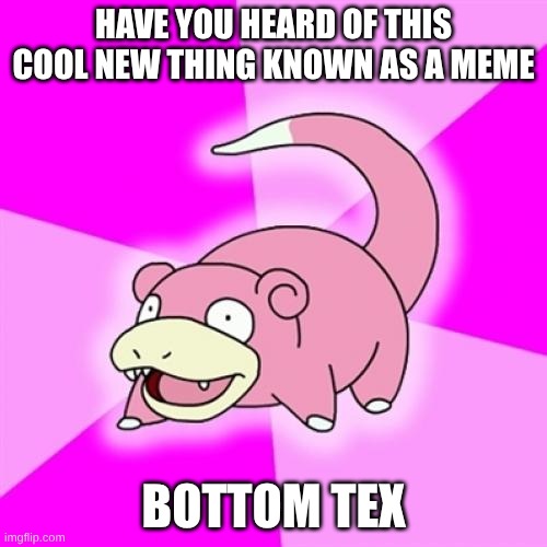 Slowpoke Meme | have you heard of this cool new thing known as a meme; Bottom tex | image tagged in memes,slowpoke | made w/ Imgflip meme maker