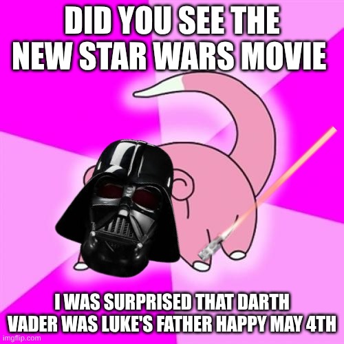 Slowpoke | did you see the new star wars movie; I was surprised that Darth Vader was Luke's father Happy may 4th | image tagged in memes,slowpoke | made w/ Imgflip meme maker