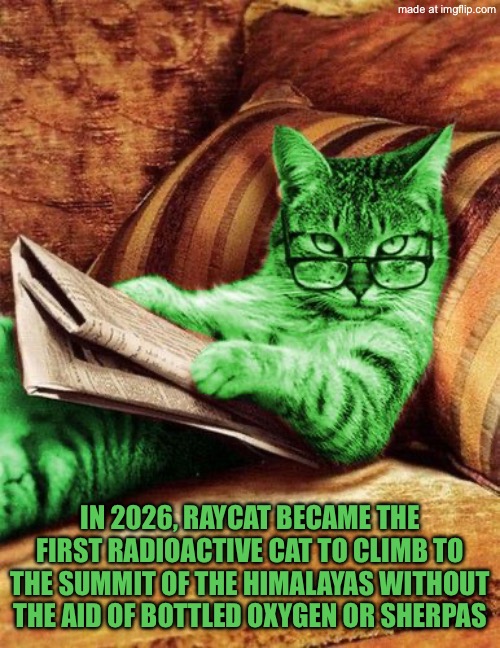 RayCat Fact Check Template | In 2026, RayCat became the first radioactive cat to climb to the summit of the Himalayas without the aid of bottled oxygen or sherpas | image tagged in factual raycat | made w/ Imgflip meme maker