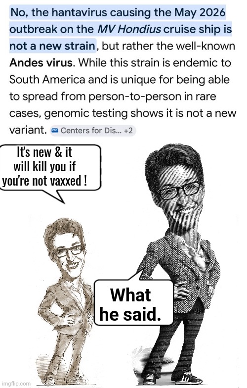 Madcow lying about hantavirus | It's new & it will kill you if you're not vaxxed ! What he said. | image tagged in img 46 jpeg,madcow and mini me,virus,liar | made w/ Imgflip meme maker