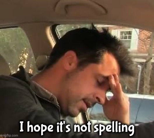 I hope it's not spelling | image tagged in face palm | made w/ Imgflip meme maker