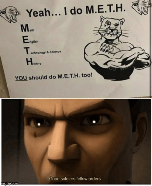 image tagged in good soldiers follow orders,meth | made w/ Imgflip meme maker