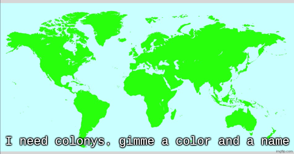 I need colonys. gimme a color and a name | made w/ Imgflip meme maker